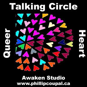 Queer Heart Talking Circle - Awaken Studio - Toronto MORE? phillip@phillipcoupal.ca
